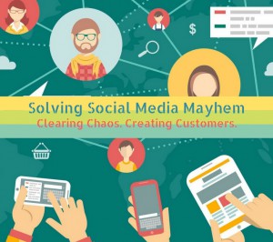 Solving Social Media MayhemClearing Chaos. Creating Customers.